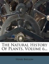 The Natural History of Plants, Volume 6...