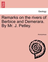 Remarks on the Rivers of Berbice and Demerara. by Mr. J. Petley.
