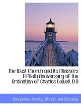 The West Church and Its Ministers Fiftieth Anniversary of the Ordination of Charles Lowell, D.D