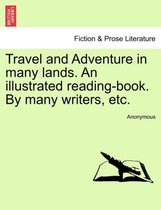 Travel and Adventure in Many Lands. an Illustrated Reading-Book. by Many Writers, Etc.