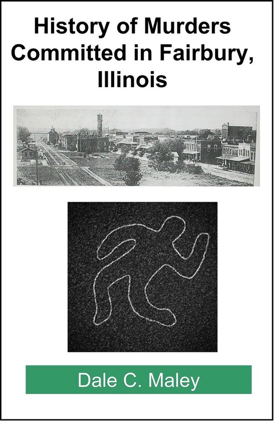History of Murders Committed in Fairbury, Illinois (ebook), Dale Maley