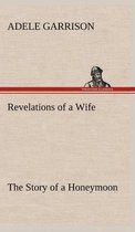 Revelations of a Wife The Story of a Honeymoon