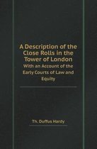 A Description of the Close Rolls in the Tower of London with an Account of the Early Courts of Law and Equity