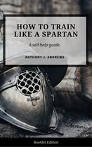 Self Help - How to Train Like a Spartan