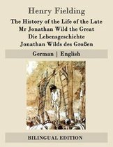 The History of the Life of the Late MR Jonathan Wild the Great / Die Lebensgeschichte Jonathan Wilds Des Gro en