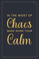 In the Midst of Chaos Make Work Your Calm