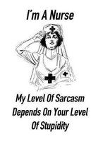 I'm a Nurse My Level of Sarcasm Depends on Your Level of Stupidity