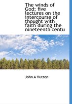 The Winds of God; Five Lectures on the Intercourse of Thought with Faith During the Nineteenth Centu