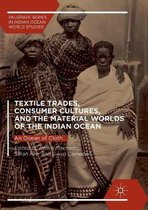 Palgrave Series in Indian Ocean World Studies- Textile Trades, Consumer Cultures, and the Material Worlds of the Indian Ocean