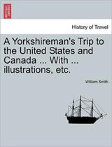 A Yorkshireman's Trip to the United States and Canada ... with ... Illustrations, Etc.