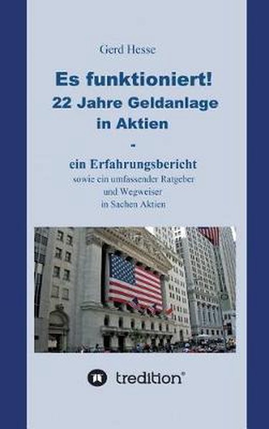 Es funktioniert! Ein Erfahrungsbericht zur langfristigen Aktienanlage sowie ein Ratgeber und Wegweiser zur Geldanlage in Aktien!