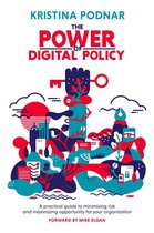 The Power of Digital Policy: A Practical Guide to Minimizing Risk and Maximizing Opportunity for Your Organization