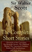 The Complete Short Stories of Sir Walter Scott: Chronicles of the Canongate, The Keepsake Stories, The Highland Widow, The Tapestried Chamber, Halidon Hill, Auchindrane and many more