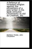 A Defence of Revealed Religion Against the Exceptions of a Late Writer in His Book Intituled Christi