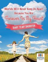Boek cover Worlds Will Never Keep Us Apart Because You Are Forever In My Heart Diary to My Daughter van Planners & Notebooks Inspira Jou
