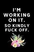 I'm Working On It So Kindly Fuck Off