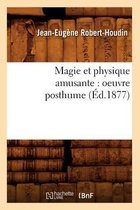 Arts- Magie Et Physique Amusante: Oeuvre Posthume (�d.1877)