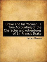 Drake and His Yeomen; A True Accounting of the Character and Adventures of Sir Francis Drake