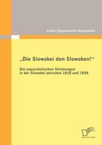 "Die Slowakei den Slowaken!" Die separatistischen Strömungen in der Slowakei zwischen 1918 und 1939
