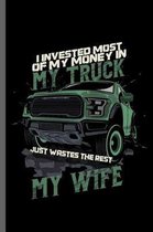 I invested most of my money in my truck just wastes the rest My Wife