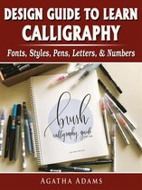 Design Guide to Learn Calligraphy: Fonts, Styles, Pens, Letters, & Numbers