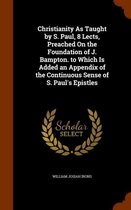 Christianity as Taught by S. Paul, 8 Lects, Preached on the Foundation of J. Bampton. to Which Is Added an Appendix of the Continuous Sense of S. Paul's Epistles
