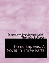 Homo Sapiens; A Novel in Three Parts