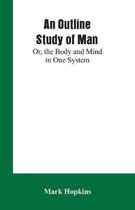 An Outline Study of Man; Or, the Body and Mind in One System