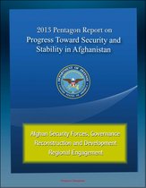 2013 Pentagon Report on Progress Toward Security and Stability in Afghanistan: Afghan Security Forces, Governance, Reconstruction and Development, Regional Engagement