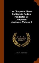 Les Cinquante Livres Du Digeste Ou Des Pandectes de L'Empereur Justinien, Volume 5