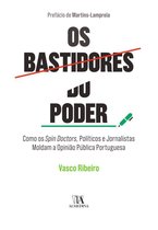 Os Bastidores do Poder - Como Spin Doctors, Políticos e Jornalistas Moldam a Opinião Pública Portuguesa