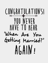 Congratulations! You Never have to Hear When are You Getting Married?