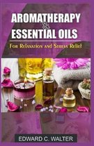 Aromatherapy and Essential Oils for Relaxation and Stress Relief