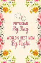 Physician By Day World's Best Mom By Night