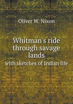 Whitman's ride through savage lands with sketches of Indian life