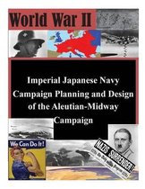 Imperial Japanese Navy Campaign Planning and Design of the Aleutian-Midway Campaign