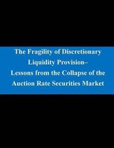 The Fragility of Discretionary Liquidity Provision- Lessons from the Collapse of the Auction Rate Securities Market