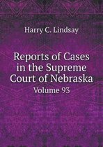Reports of Cases in the Supreme Court of Nebraska Volume 93