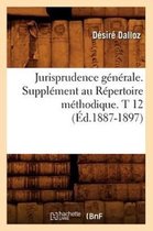 Sciences Sociales- Jurisprudence G�n�rale. Suppl�ment Au R�pertoire M�thodique. T 12 (�d.1887-1897)