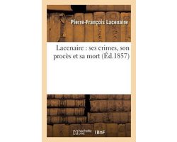 Litterature- Lacenaire: Ses Crimes, Son Procès Et Sa Mort