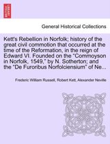 Kett's Rebellion in Norfolk; History of the Great Civil Commotion That Occurred at the Time of the Reformation, in the Reign of Edward VI. Founded on the Commoyson in Norfolk, 1549