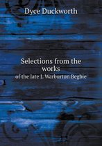 Selections from the works of the late J. Warburton Begbie