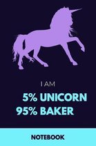 I Am 5% Unicorn 95% Baker Notebook