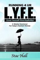 Running 4 UR L.Y.F.E. (Love Yourself First Explicitly)  A Weekly Devotional for Today's Resilient Woman