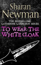 Catherine LeVendeur Mysteries 7 - To Wear the White Cloak