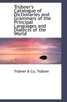 Tr Bner's Catalogue of Dictionaries and Grammars of the Principal Languages and Dialects of the Worl