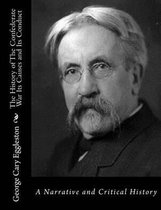 The History of The Confederate War Its Causes and Its Conduct