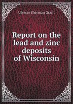 Report on the lead and zinc deposits of Wisconsin
