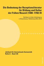 Jahrbuch fuer Internationale Germanistik - Reihe A 120 - Die Bedeutung der Rezeptionsliteratur fuer Bildung und Kultur der Fruehen Neuzeit (1400–1750), Bd. III