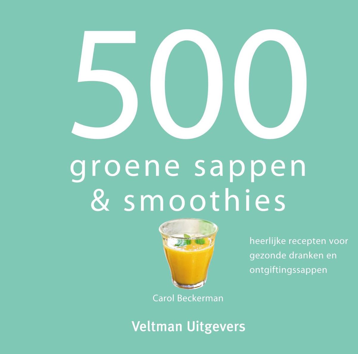 500 groene sappen & smoothies - Carol Beckerman